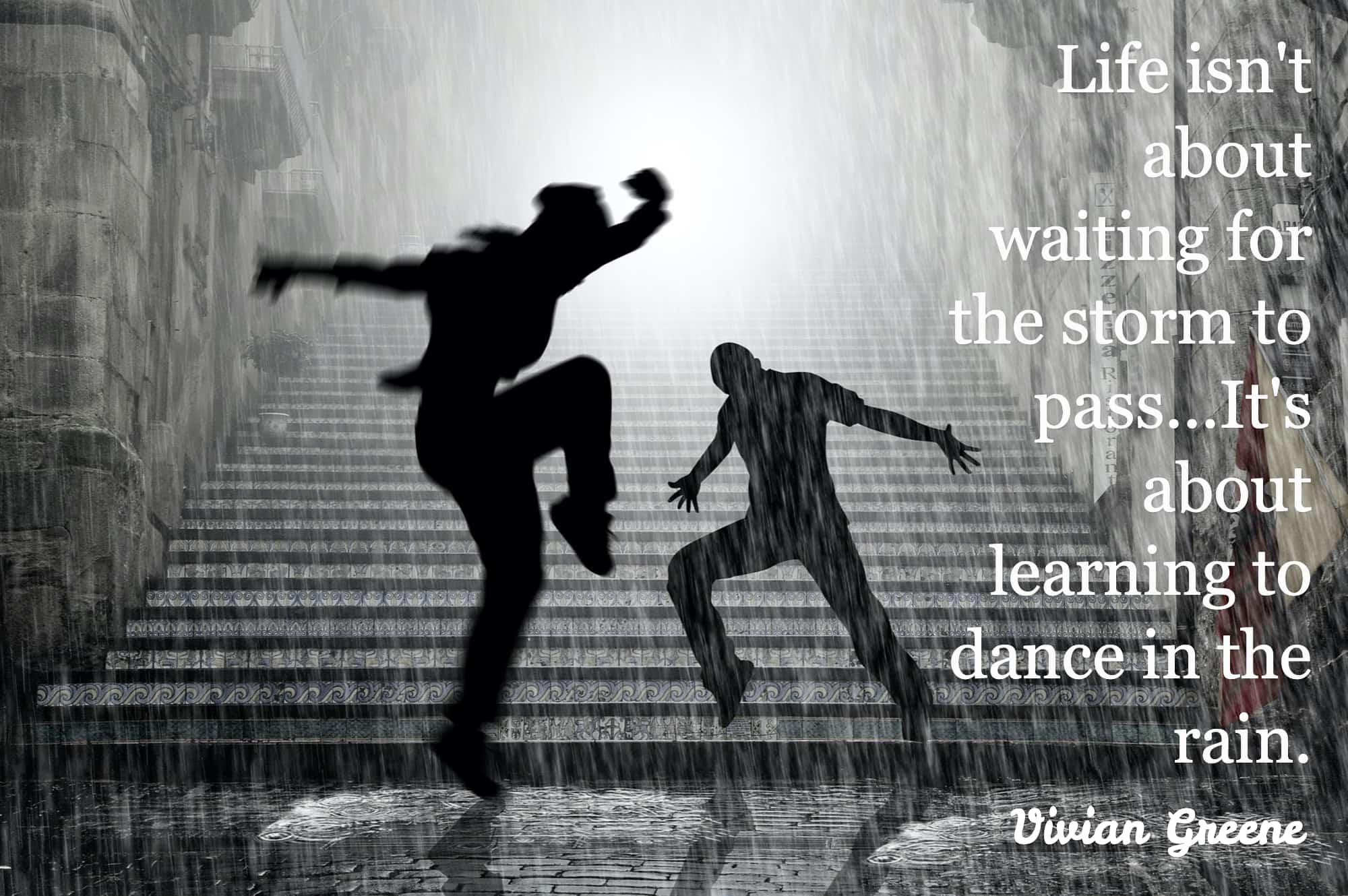 Life isn't about waiting for the storm to pass. It's about learning to dance in the rain, Quote by Vivian Greene