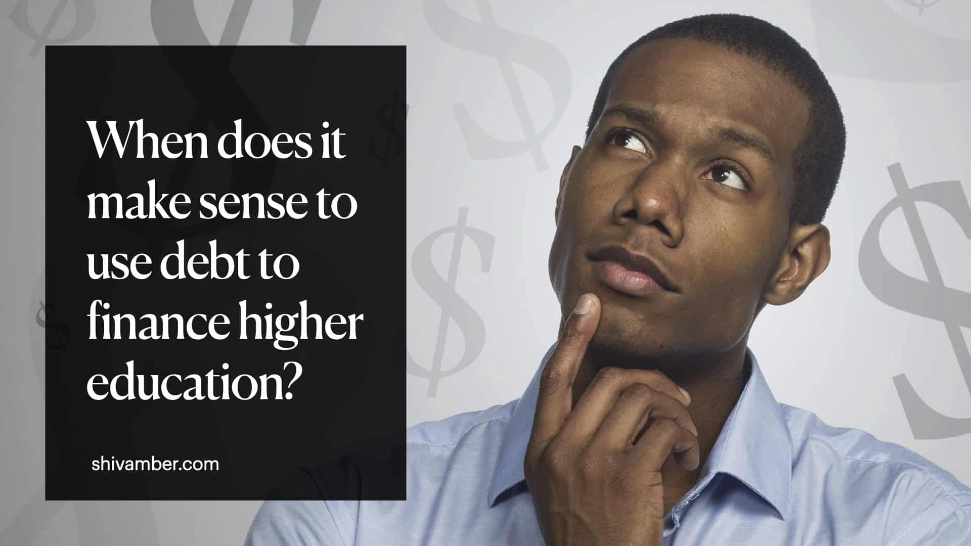 when does it make sense to use debt to finance higher education