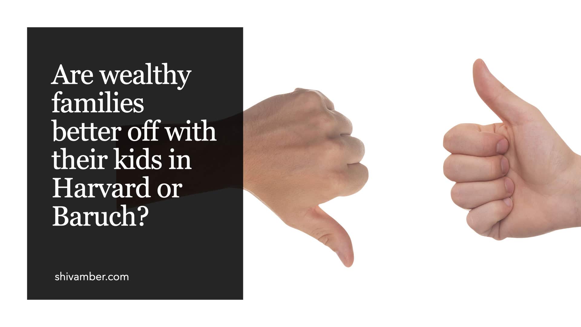 Are wealthy families better off with their kids in Harvard or Baruch?